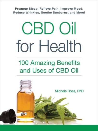 CBD Oil for Health. 100 Amazing Benefits and Uses of CBD Oil Michele Ross