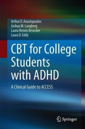 CBT for College Students with ADHD: A Clinical Guide to ACCESS Arthur D. Anastopoulos