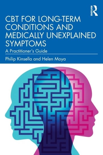 CBT for Long-Term Conditions and Medically Unexplained Symptoms: A Practitioner's Guide Philip Kinsella