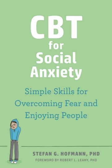 CBT for Social Anxiety: Proven-Effective Skills to Face Your Fears, Build Confidence, and Enjoy Social Situations Robert L. Leahy