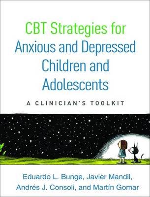 CBT Strategies for Anxious and Depressed Children and Adolescents: A Clinician's Toolkit Bunge Eduardo L., Mandil Javier, Consoli Andres J.
