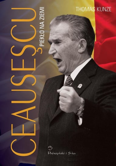 Ceausescu. Piekło na ziemi Kunze Thomas