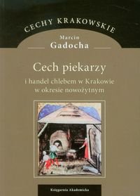 Cech piekarzy i handel chlebem w Krakowie w okresie nowożytnym Gadocha Marcin