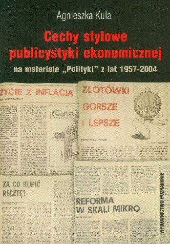 Cechy stylowe publicystyki ekonomnicznej na materiale "Polityki" z lat 1957-2004 Kula Agnieszka