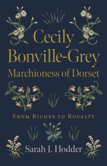 Cecily Bonville-Grey - Marchioness of Dorset - From Riches to Royalty Sarah J. Hodder