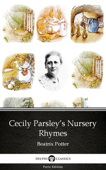 Cecily Parsley’s Nursery Rhymes by Beatrix Potter - Delphi Classics (Illustrated) Potter Beatrix