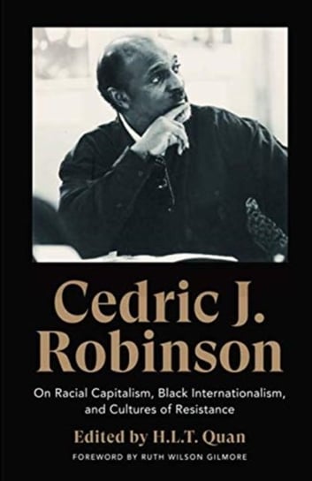 Cedric J. Robinson: On Racial Capitalism, Black Internationalism, and Cultures of Resistance Cedric J. Robinson