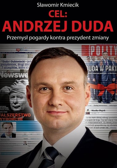 Cel: Andrzej Duda. Przemysł pogardy kontra prezydent zmiany Kmiecik Sławomir