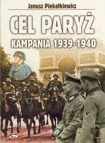 Cel Paryż. Kampania 1939-1940 Piekałkiewicz Janusz