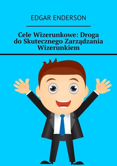 Cele wizerunkowe: droga do skutecznego zarządzania wizerunkiem - ebook epub Enderson Edgar