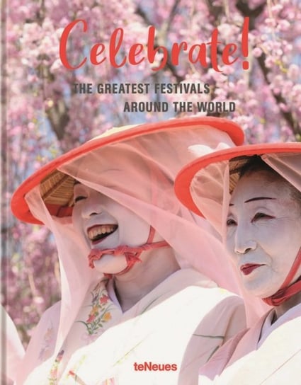 Celebrate!: The Greatest Festivals around the World Opracowanie zbiorowe
