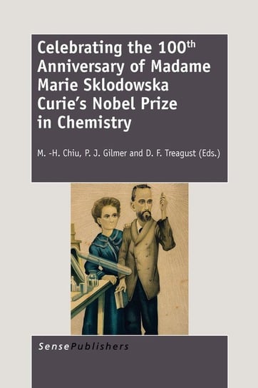 Celebrating the 100th Anniversary of Madame Marie Sklodowska Curie's Nobel Prize in Chemistry Sense Publishers