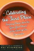 Celebrating the Third Place: Inspiring Stories about the Great Good Places at the Heart of Our Communities Oldenburg Ray