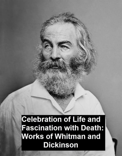 Celebration of Life and Fascination with Death Works of Whitman and Dickinson Walt Whitman, Emily Dickinson
