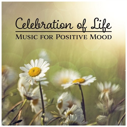 Celebration of Life – Music for Positive Mood: Sounds of Inner Freedom, Everlasting Happiness, New Age for Tranquil Reflections Various Artists