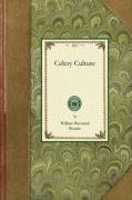 Celery Culture: A Practical Treatise on the Principles Involved in the Production of Celery for Home Use and for Market, Including the Beattie William, Beattie William Renwick