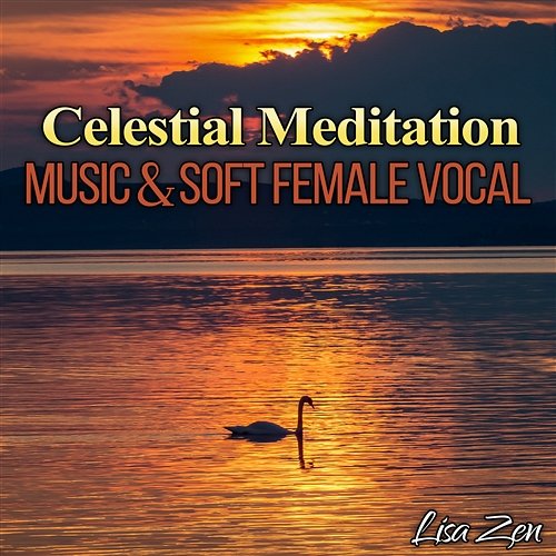 Celestial Meditation: Music & Soft Female Vocal to Help You Relax and Reach Nirvana Lisa Zen