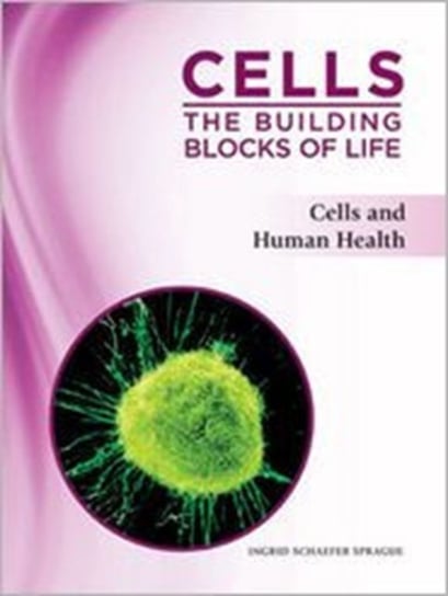 Cells: The Building Blocks of Life: Cells and Human Health Ingrid Schaefer Sprague