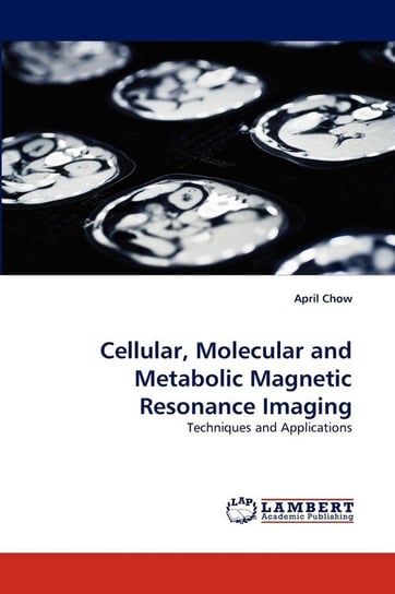 Cellular, Molecular and Metabolic Magnetic Resonance Imaging Chow April