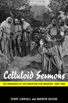 Celluloid Sermons: The Emergence of the Christian Film Industry, 1930-1986 Lindvall Terry, Quicke Andrew