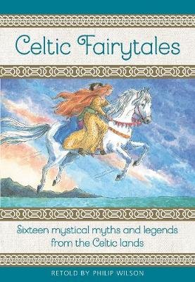 Celtic Fairytales: Sixteen mystical myths and legends from the Celtic lands Wilson Philip