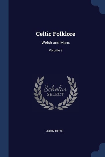 Celtic Folklore. Welsh and Manx. Volume 2 Rhys John