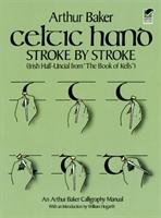 Celtic Hand Stroke by Stroke (Irish Half-Uncial from "The Book of Kells"): An Arthur Baker Calligraphy Manual Baker Arthur