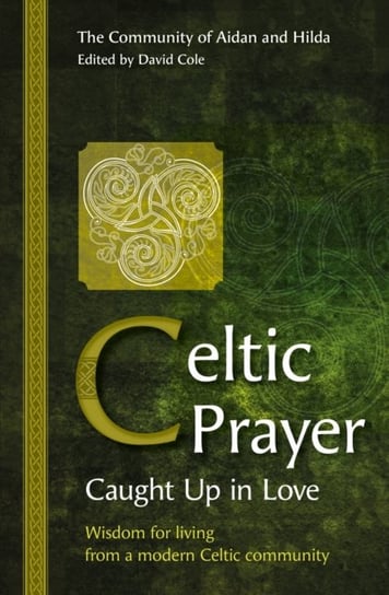 Celtic Prayer - Caught Up in Love: Wisdom for living from a modern Celtic community Opracowanie zbiorowe