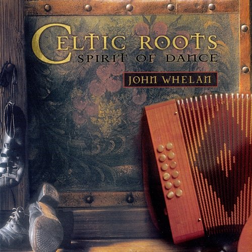 Celtic Roots (Spirit Of Dance) John Whelan
