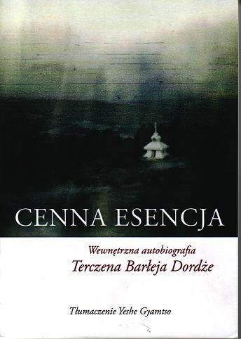 Cenna Esencja. Wewnętrzna Autobiografia Terczena Barłeja Dordże Terczen Barłej Dordże