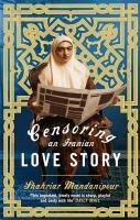 Censoring An Iranian Love Story Mandanipour Shahriar