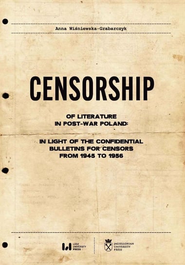 Censorship of Literature in Post-War Poland: In Light of the Confidential Bulletins for Censors from 1945 to 1956 Wiśniewska-Grabarczyk Anna