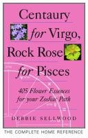 Centaury for Virgo, Rock Rose for Pisces: More Than 400 Flower Essences for Your Zodiac Path Sellwood Debbie