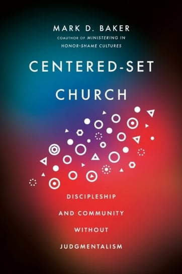 Centered-Set Church. Discipleship and Community Without Judgmentalism Mark D. Baker