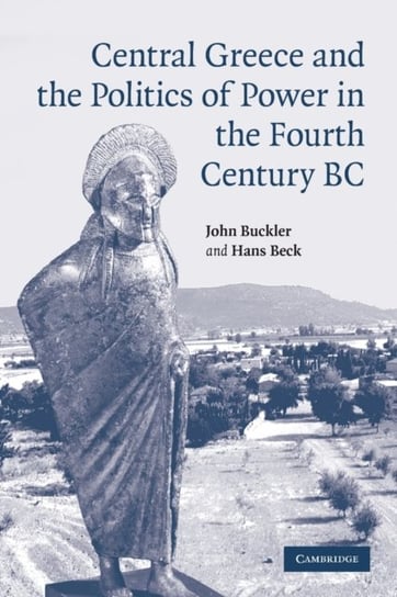 Central Greece and the Politics of Power in the Fourth Century BC Opracowanie zbiorowe