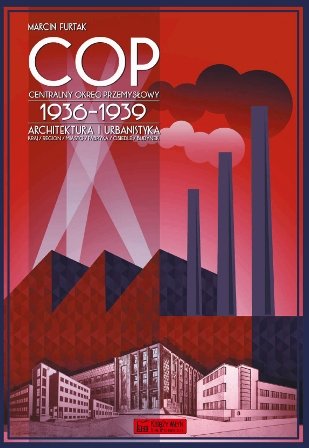 Centralny Okręg Przemysłowy 1936-1939. Architektura i urbanistyka Furtak Marcin