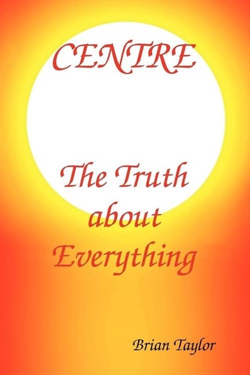 Centre The Truth About Everything Taylor Brian F