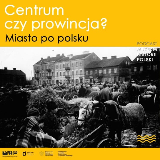 Centrum czy prowincja? Miasto po polsku - Podcast historyczny Muzeum Historii Polski - podcast Muzeum Historii Polski