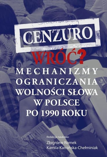 Cenzuro wr﻿﻿﻿﻿﻿óć? Mechanizmy ograniczania wolności słowa w Polsce po 1990 roku Kamińska-Chełminiak Kamila, Romek Zbigniew