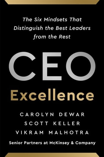 CEO Excellence: The Six Mindsets That Distinguish the Best Leaders from the Rest Carolyn Dewar