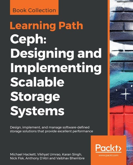 Ceph: Designing and Implementing Scalable Storage Systems Michael Hackett, Vikhyat Umrao, Karan Singh, Nick Fisk, Anthony D'Atri, Vaibhav Bhembre