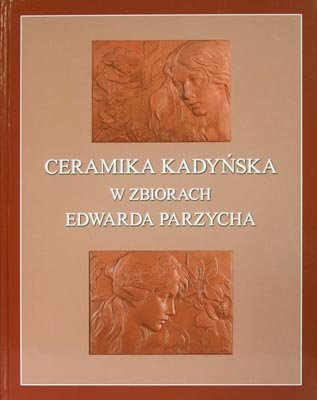 Ceramika Kadyńska w zbiorach Edwarda Parzycha Pospieszna Barbara