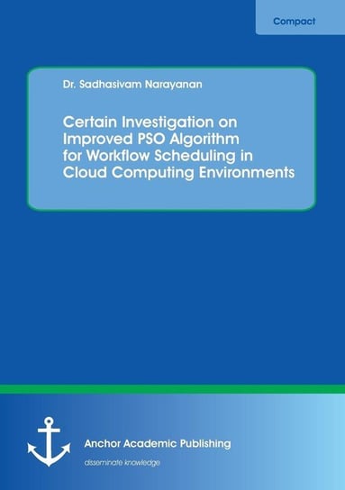 Certain Investigation on Improved PSO Algorithm for Workflow Scheduling in Cloud Computing Environments Narayanan Sadhasivam