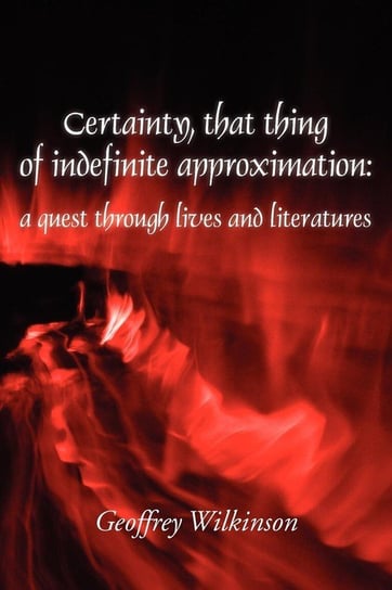 Certainty, That Thing of Indefinite Approximation Wilkinson Geoffrey