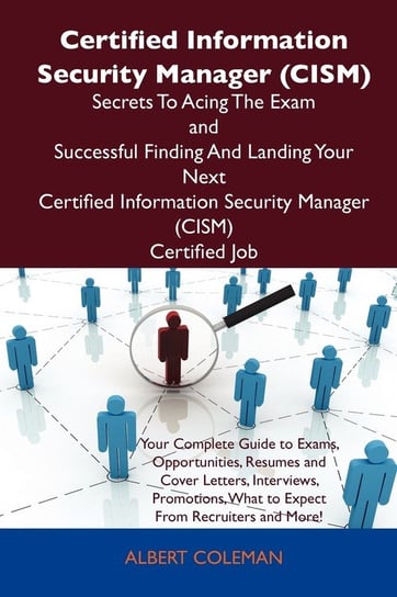 Certified Information Security Manager (Cism) Secrets to Acing the Exam and Successful Finding and Landing Your Next Certified Information Security Ma Coleman Albert