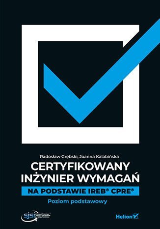 Certyfikowany inżynier wymagań. Na podstawie IREB  CPRE. Poziom podstawowy Radosław Grębski, Joanna Kalabińska