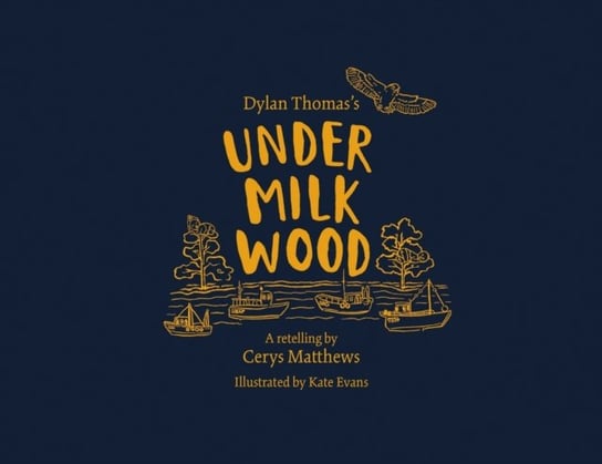 Cerys Matthews' Under Milk Wood: An Illustrated Retelling Thomas Dylan