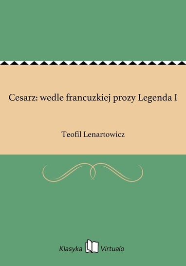 Cesarz: wedle francuzkiej prozy Legenda I Lenartowicz Teofil