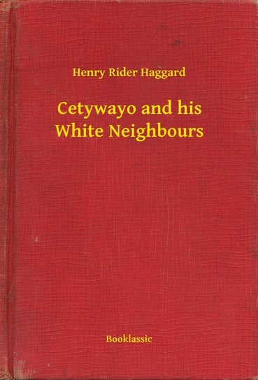 Cetywayo and his White Neighbours Haggard Henry Rider