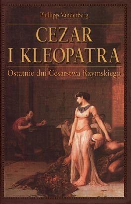 Cezar i Kleopatra. Ostatnie dni Cesarstwa Rzymskiego Vandenberg Philipp